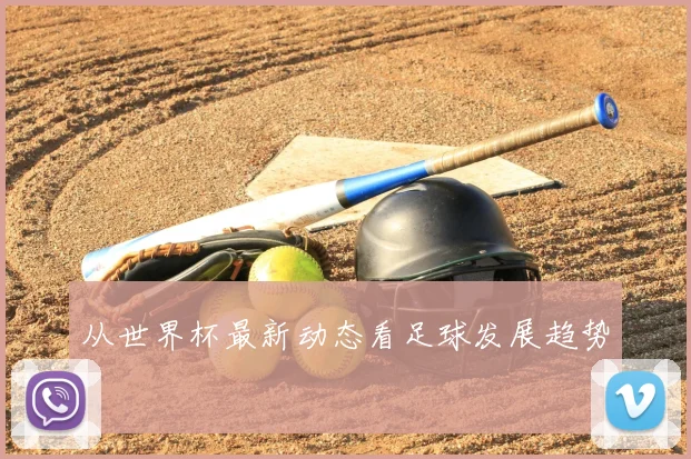 从世界杯最新动态看足球发展趋势