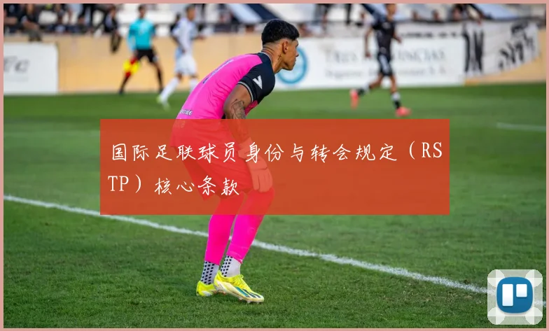 国际足联球员身份与转会规定(RSTP)核心条款